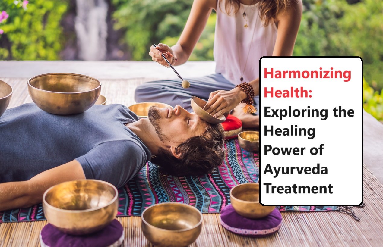 Harmonizing Health: Exploring the Healing Power of Ayurveda Treatment